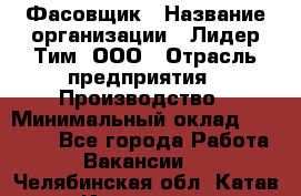 Фасовщик › Название организации ­ Лидер Тим, ООО › Отрасль предприятия ­ Производство › Минимальный оклад ­ 34 000 - Все города Работа » Вакансии   . Челябинская обл.,Катав-Ивановск г.